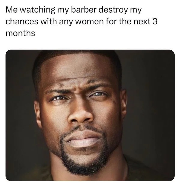 sunday funday memes -  kevin hart - Me watching my barber destroy my chances with any women for the next 3 months