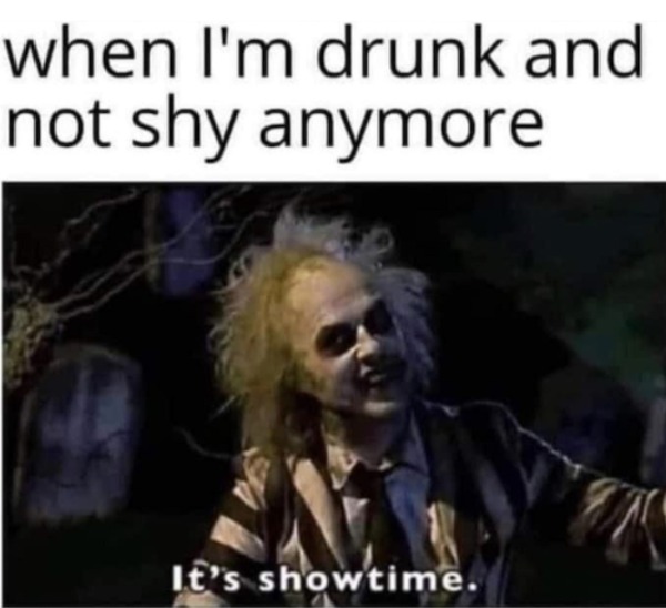 sunday funday memes -  photo caption - when I'm drunk and not shy anymore It's showtime.