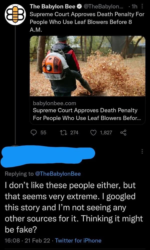 people who missed the joke - photo caption - Cid m The Babylon Bee ....1h Supreme Court Approves Death Penalty For People Who Use Leaf Blowers Before 8 A.M. babylonbee.com Supreme Court Approves Death Penalty For People Who Use Leaf Blowers Befor... 55 27