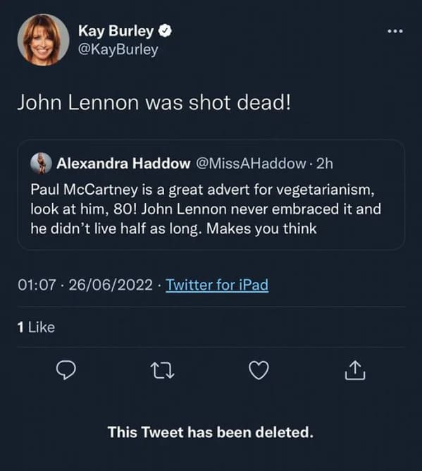 people who missed the joke - screenshot - Kay Burley John Lennon was shot dead! Alexandra Haddow 2h Paul McCartney is a great advert for vegetarianism, look at him, 80! John Lennon never embraced it and he didn't live half as long. Makes you think 2606202
