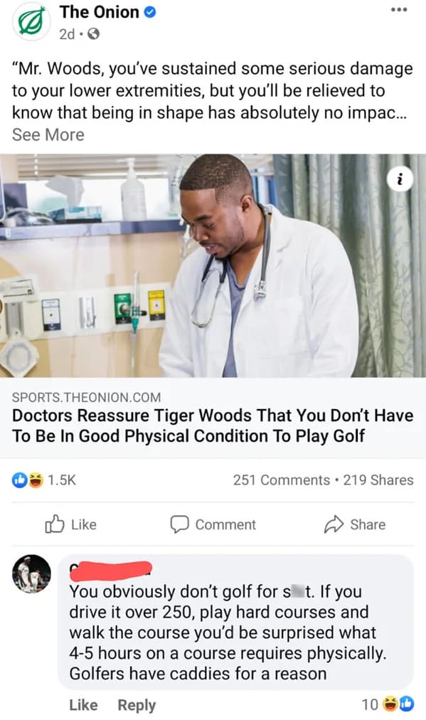 people who missed the joke - research - The Onion 2d 3 "Mr. Woods, you've sustained some serious damage to your lower extremities, but you'll be relieved to know that being in shape has absolutely no impac... See More Sports.Theonion.Com Doctors Reassure 
