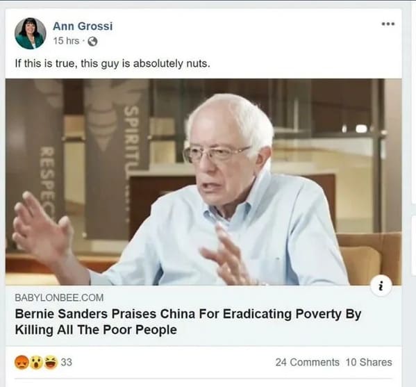 people who missed the joke - video - Ann Grossi 15 hrs If this is true, this guy is absolutely nuts. Respec Babylonbee.Com Spiritul Bernie Sanders Praises China For Eradicating Poverty By Killing All The Poor People 33 i 24 10