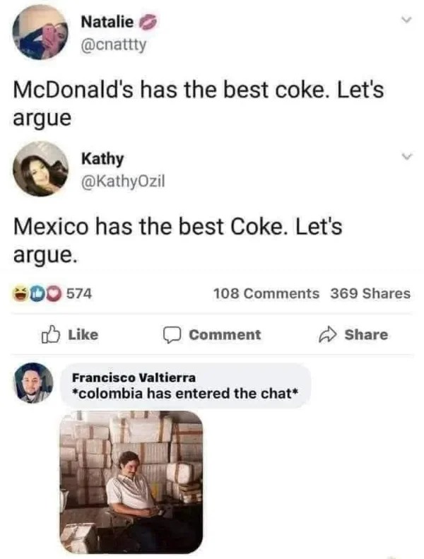 fails and facepalms - Meme - Natalie McDonald's has the best coke. Let's argue Kathy Mexico has the best Coke. Let's argue. 00 574 108 369 Comment Francisco Valtierra colombia has entered the chat