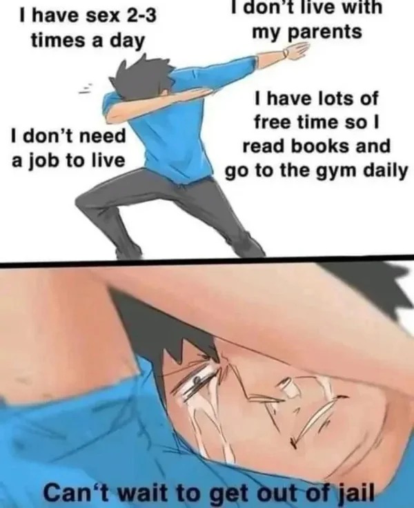fails and facepalms - sigma grindset meme - I have sex 23 times a day I don't need a job to live I don't live with my parents I have lots of free time so I read books and go to the gym daily Can't wait to get out of jail