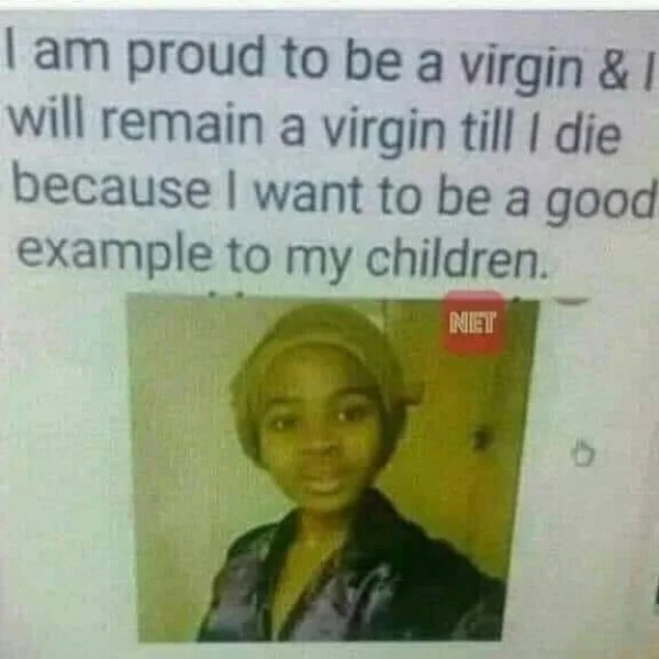 fails and facepalms - proud virgin - I am proud to be a virgin & will remain a virgin till I die because I want to be a good example to my children. Net