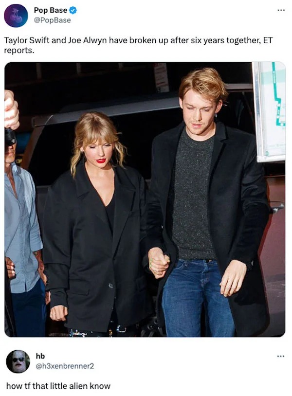 funyn tweets - taylor swift engaged - Pop Base Taylor Swift and Joe Alwyn have broken up after six years together, Et reports. hb how tf that little alien know ...