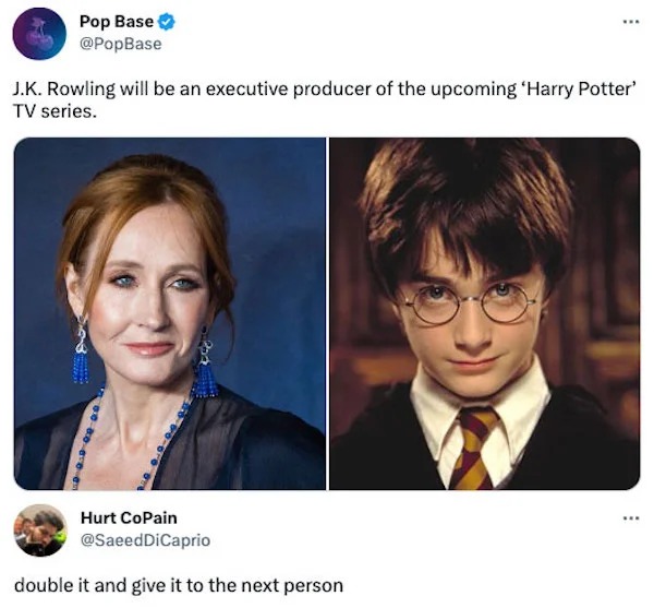 funyn tweets - harry potter - Pop Base J.K. Rowling will be an executive producer of the upcoming 'Harry Potter' Tv series. 0080606 300906E www Hurt CoPain double it and give it to the next person www