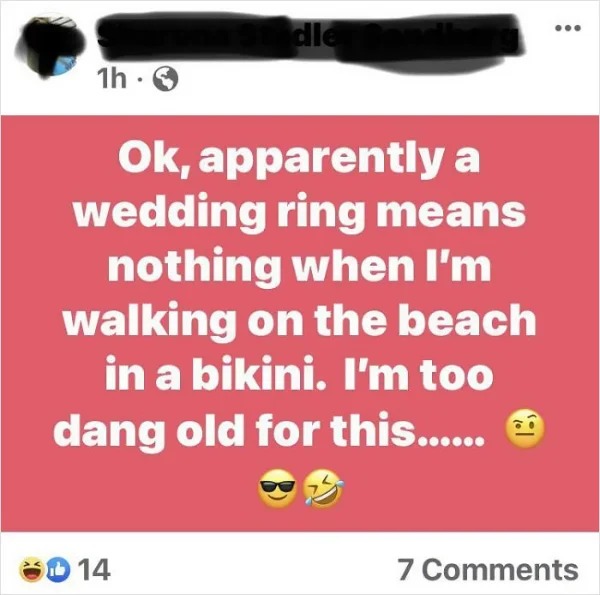 Humble Brag - document - 1h. dle Ok, apparently a wedding ring means nothing when I'm walking on the beach in a bikini. I'm too dang old for this...... 14 7