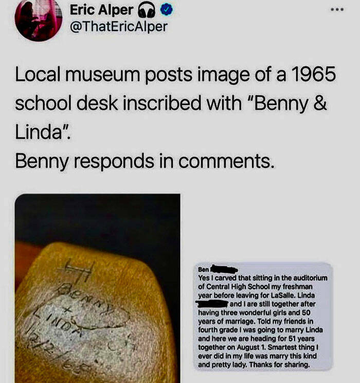 wholesome pics and memes - material - Eric Alper Local museum posts image of a 1965 school desk inscribed with "Benny & Linda". Benny responds in . Benny Can Linda Ben Yes I carved that sitting in the auditorium of Central High School my freshman year bef