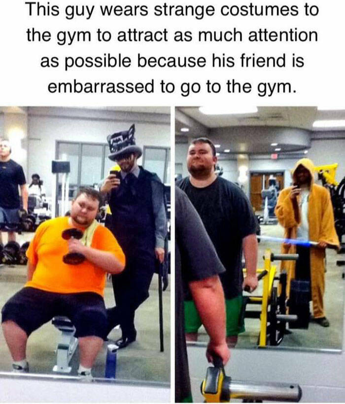 wholesome pics and memes - gym - This guy wears strange costumes to the gym to attract as much attention as possible because his friend is embarrassed to go to the gym.
