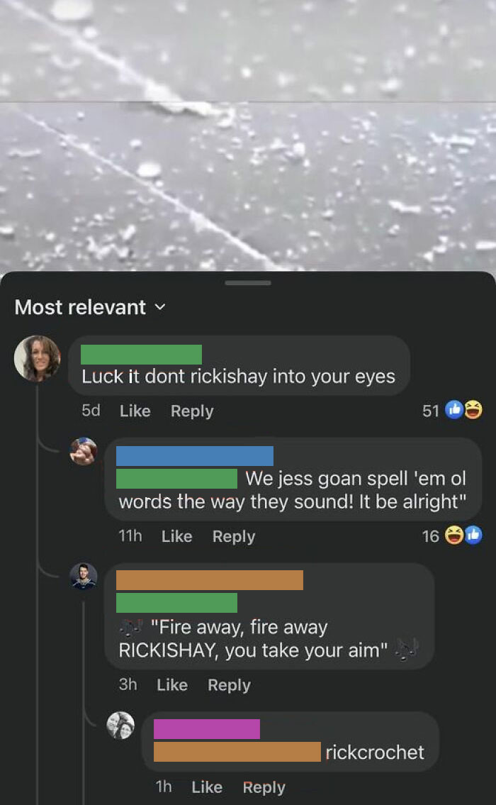 confidently incorrect - screenshot - Most relevant Luck it dont rickishay into your eyes 5d We jess goan spell 'em ol words the way they sound! It be alright" 11h 16 1 "Fire away, fire away Rickishay, you take your aim" 3h 51 1h rickcrochet
