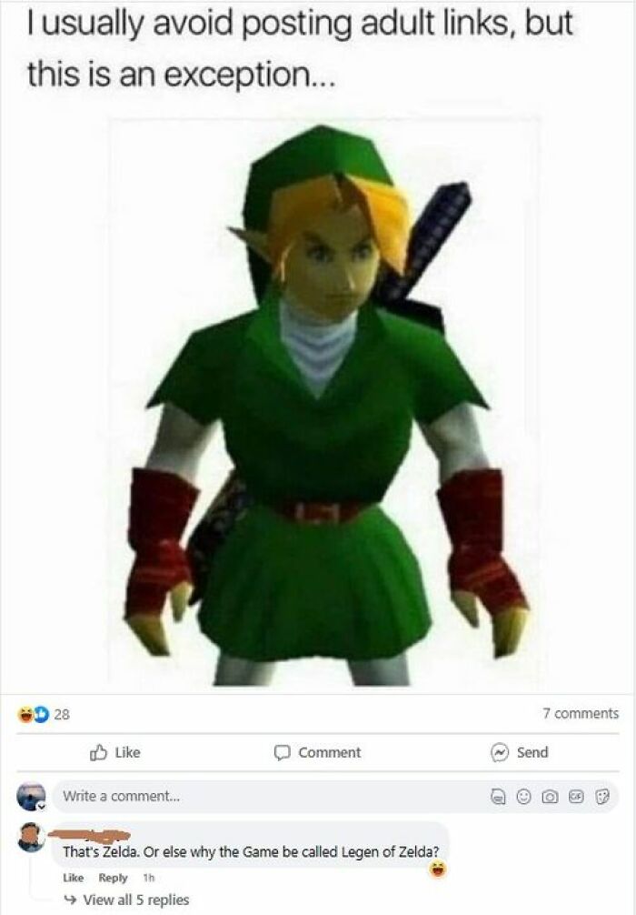confidently incorrect - fictional character - I usually avoid posting adult links, but this is an exception... 28 Write a comment... Comment That's Zelda. Or else why the Game be called Legen of Zelda? 1h View all 5 replies 7 Send 62