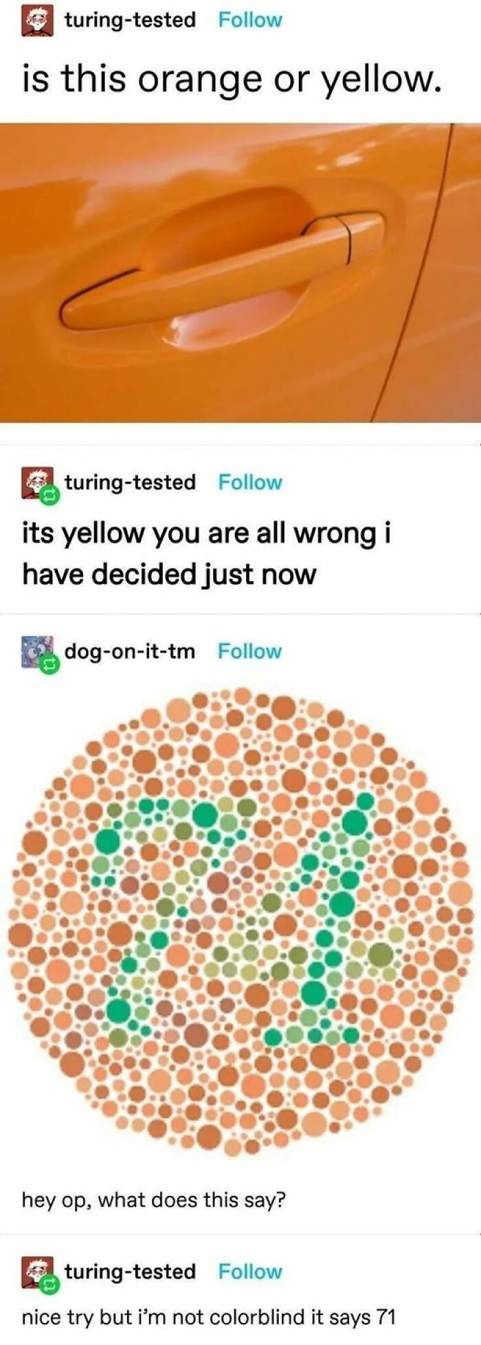 confidently incorrect - color blind test - turingtested is this orange or yellow. turingtested its yellow you are all wrong i have decided just now dogonittm hey op, what does this say? turingtested nice try but i'm not colorblind it says 71