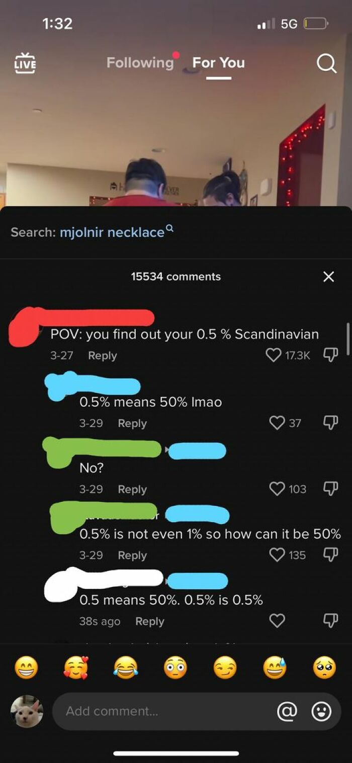 confidently incorrect - screenshot - Live ing For You Ah Search mjolnir necklace 15534 0.5% means 50% Imao 329 Pov you find out your 0.5 % Scandinavian 327 No? 329 .5G 0.5 means 50%. 0.5% is 0.5% 38s ago Add comment... 37 Q 103 0.5% is not even 1% so how 