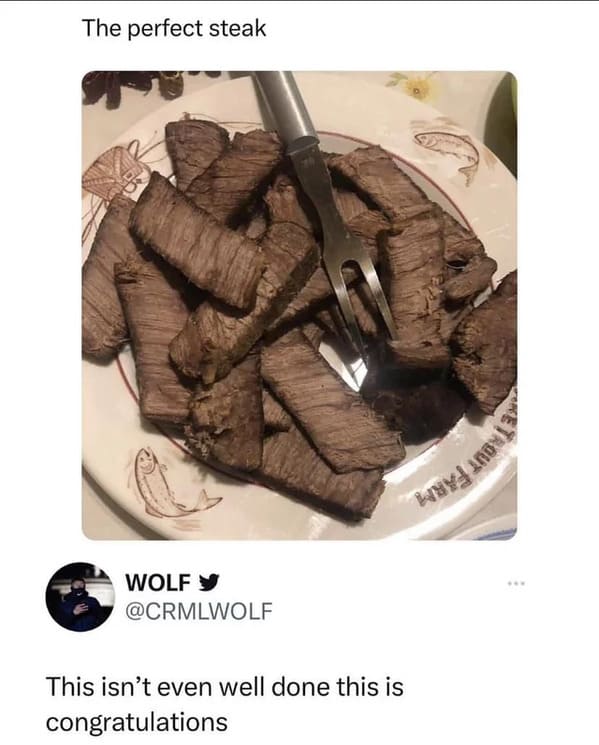 brutal comments - well done congratulations steak - The perfect steak Wolf Y This isn't even well done this is congratulations