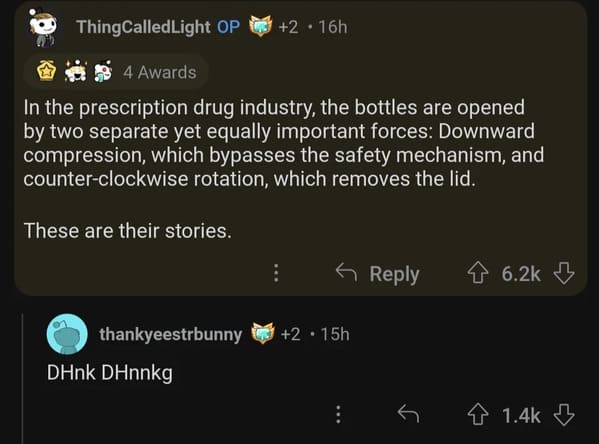 brutal comments - screenshot - Thing Called Light Op 2.16h 4 Awards In the prescription drug industry, the bottles are opened by two separate yet equally important forces Downward compression, which bypasses the safety mechanism, and counterclockwise rota
