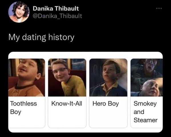 funny tweets - conversation - Danika Thibault My dating history Toothless Boy KnowItAll Hero Boy Smokey and Steamer