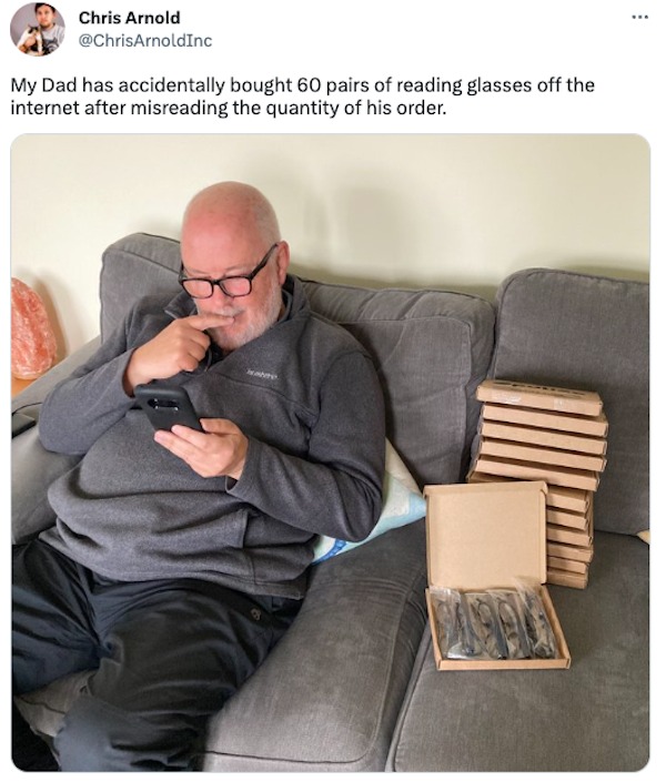 funny tweets - man orders 60 pairs of glasses - Chris Arnold My Dad has accidentally bought 60 pairs of reading glasses off the internet after misreading the quantity of his order. ware www