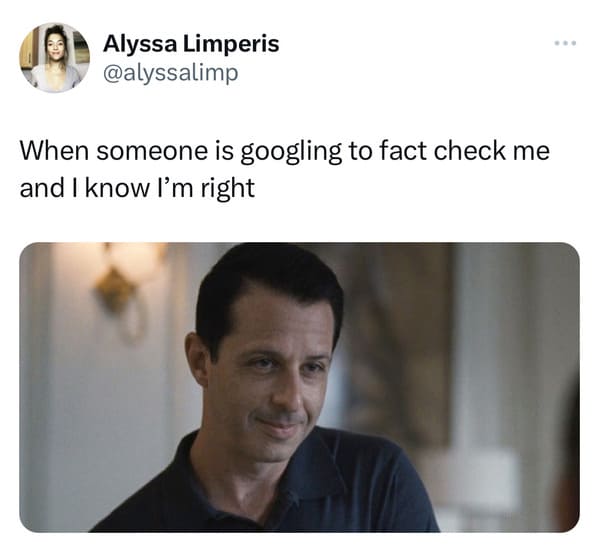 funny tweets - presentation - Alyssa Limperis When someone is googling to fact check me and I know I'm right