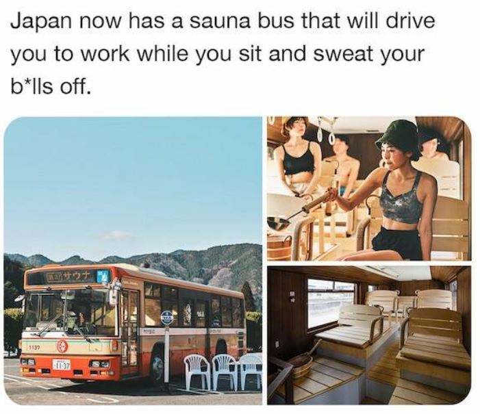 bizarre things that exist - vehicle - Japan now has a sauna bus that will drive you to work while you sit and sweat your blls off. 1137 Aaa