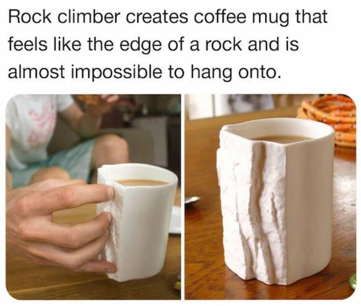 bizarre things that exist - rock climber creates coffee mug - Rock climber creates coffee mug that feels the edge of a rock and is almost impossible to hang onto.