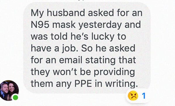 horrible bosses  - material - My husband asked for an N95 mask yesterday and was told he's lucky to have a job. So he asked for an email stating that they won't be providing them any Ppe in writing. 1