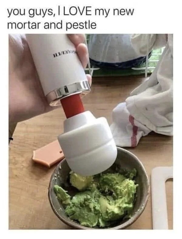 spicy memes and pics - guacamole maker meme - you guys, I Love my new mortar and pestle