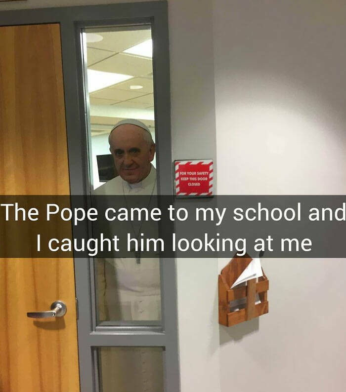 cursed images  - you get sent out of class but you re still causing havoc - For Your Safety Keep This Door Closed The Pope came to my school and I caught him looking at me