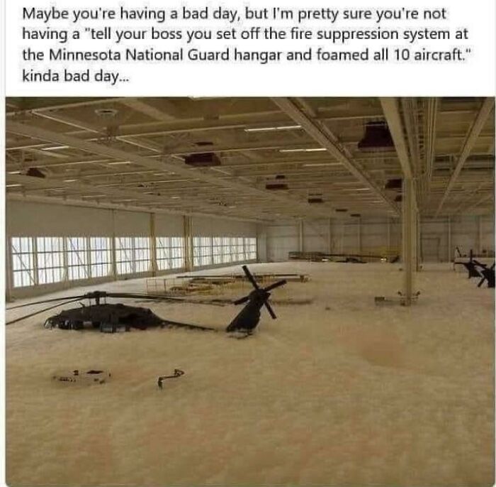 Expensive Fails - hangar foam fire suppression - Maybe you're having a bad day, but I'm pretty sure you're not having a "tell your boss you set off the fire suppression system at the Minnesota National Guard hangar and foamed all 10 aircraft." kinda bad d
