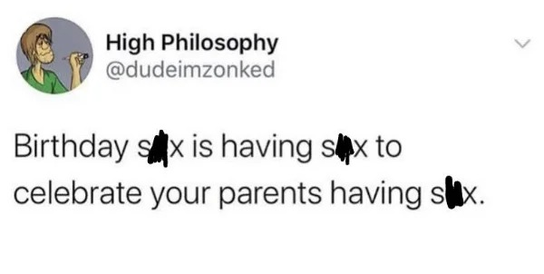 wild pics - birthday sex is celebrating your parents having sex - High Philosophy Birthday sx is having sex to celebrate your parents having sx.