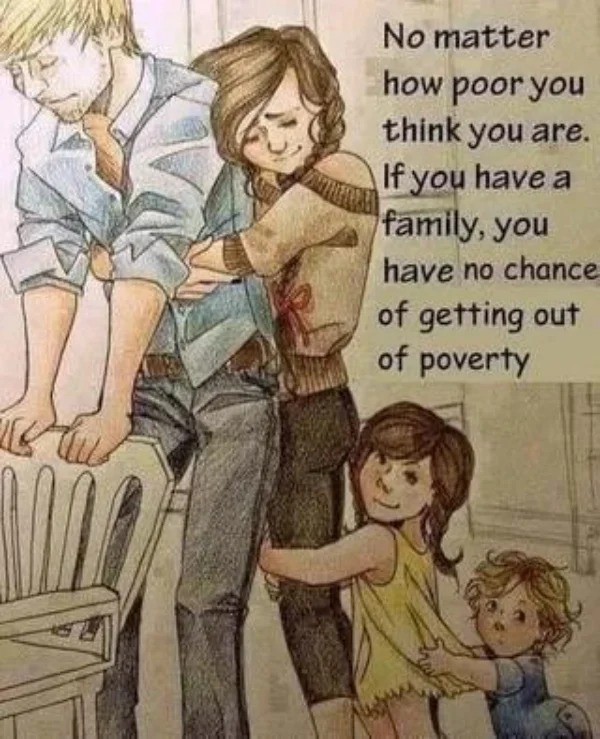 wild pics - no matter how poor you think you chance getting out of poverty - No matter how poor you think you are. If you have a family, you have no chance of getting out of poverty