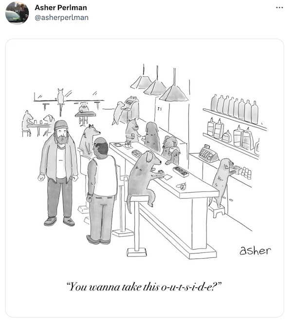 funny tweets - cartoon - Asher Perlman Is Gre ccc de "You wanna take this outside?" Ev 700 asher