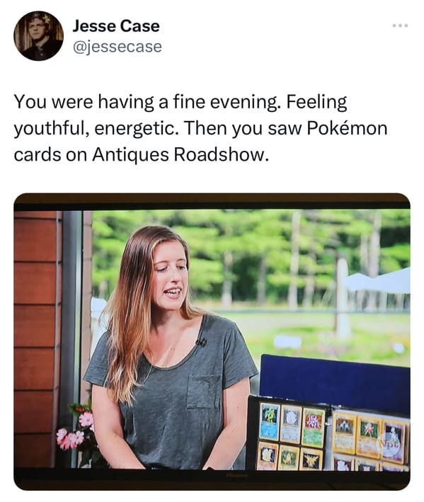 funny tweets - media - Jesse Case You were having a fine evening. Feeling youthful, energetic. Then you saw Pokmon cards on Antiques Roadshow. Ko Npt