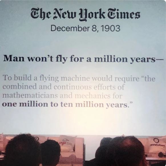 poorly aged posts - man won t fly for a million years - The New York Times Man won't fly for a million years To build a flying machine would require "the combined and continuous efforts of mathematicians and mechanics for one million to ten million years.