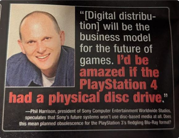 poorly aged posts - photo caption - "Digital distribu tion will be the business model for the future of games. I'd be amazed if the PlayStation 4 had a physical disc drive." Phil Harrison, president of Sony Computer Entertainment Worldwide Studios, specul