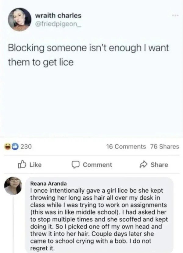 hold up a minute pics - document - wraith charles Blocking someone isn't enough I want them to get lice 230 16 76 Comment Reana Aranda I once intentionally gave a girl lice bc she kept throwing her long ass hair all over my desk in class while I was tryin