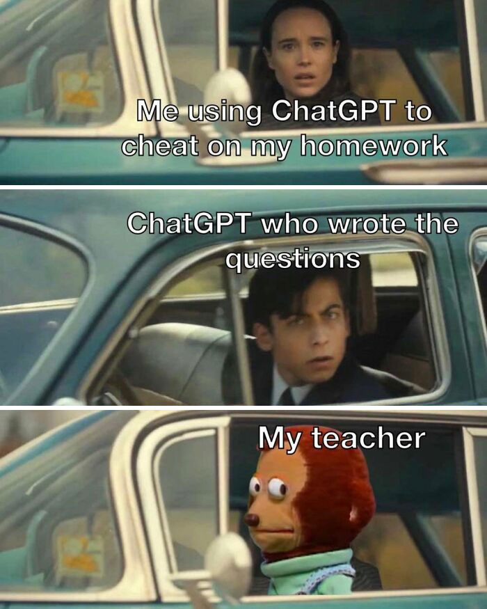 relatable memes - Computer programming - Me using ChatGPT to cheat on my homework ChatGPT who wrote the questions My teacher