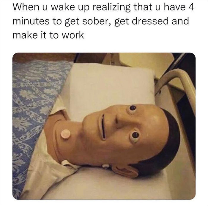 relatable memes - photo caption - When u wake up realizing that u have 4 minutes to get sober, get dressed and make it to work 11