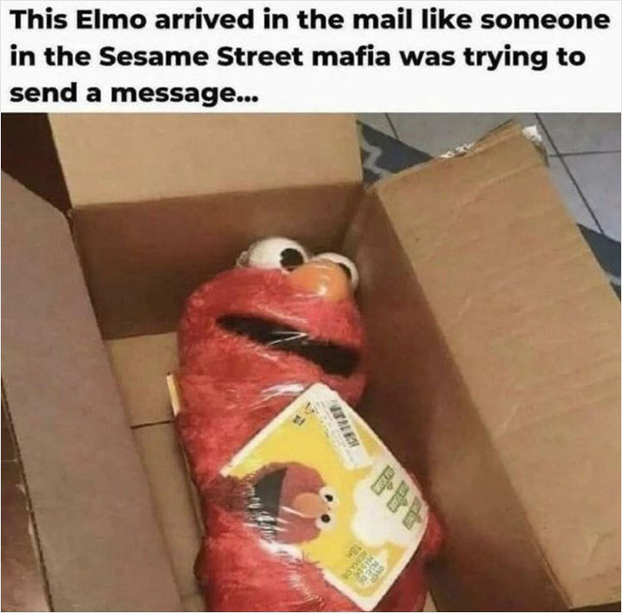 relatable memes - elmo memes - This Elmo arrived in the mail someone in the Sesame Street mafia was trying to send a message... Ale Ser Down