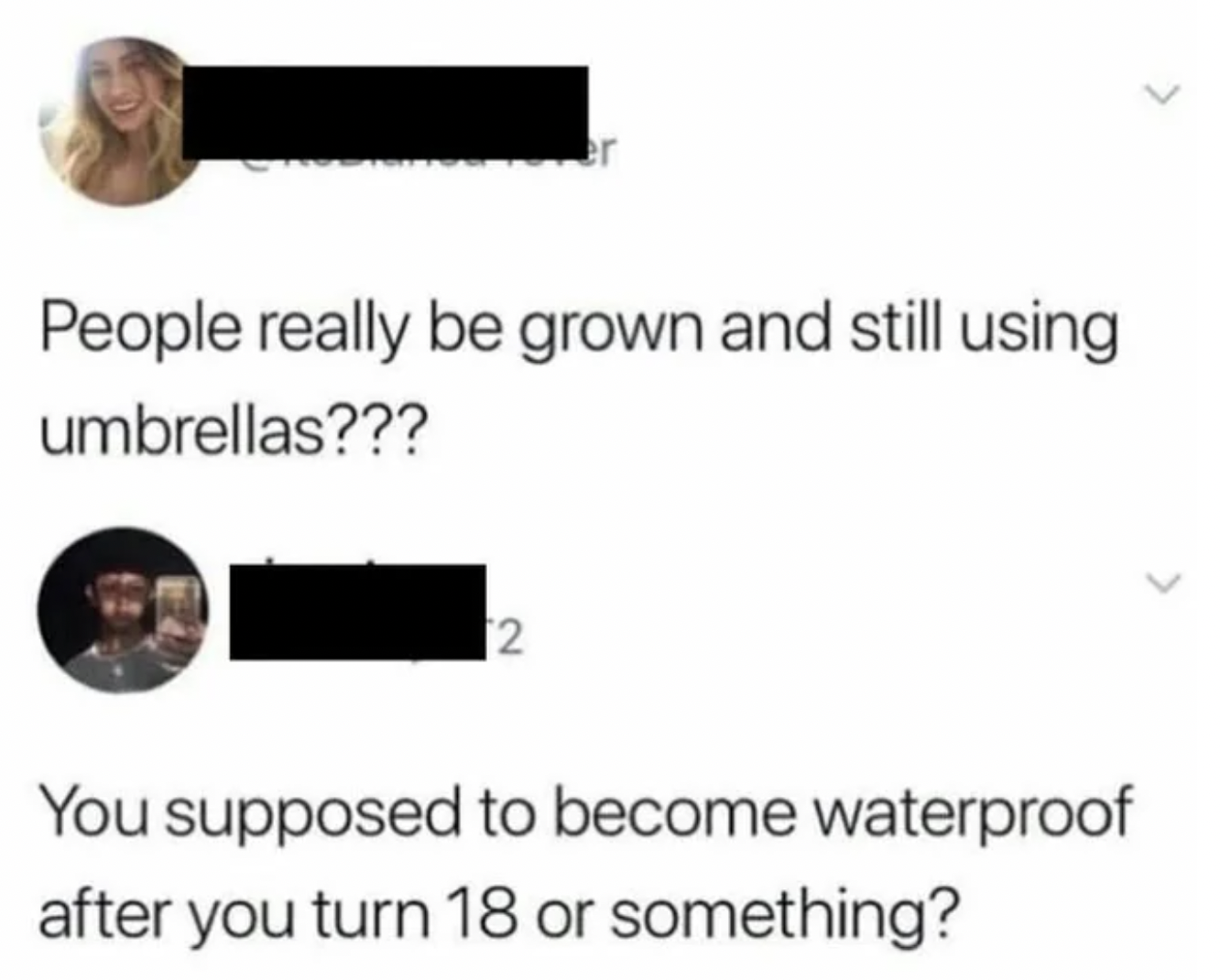facepalms and fails - facepalm tweets - People really be grown and still using umbrellas??? 2 You supposed to become waterproof after you turn 18 or something?