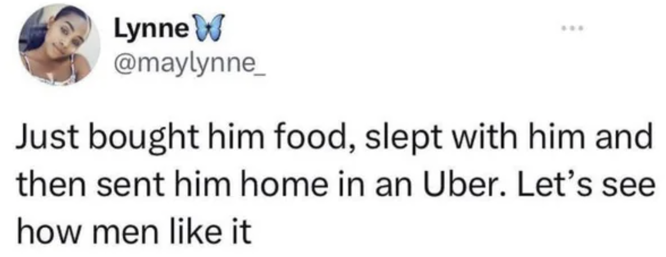 facepalms and fails - Funny meme - Lynne W Just bought him food, slept with him and then sent him home in an Uber. Let's see how men it