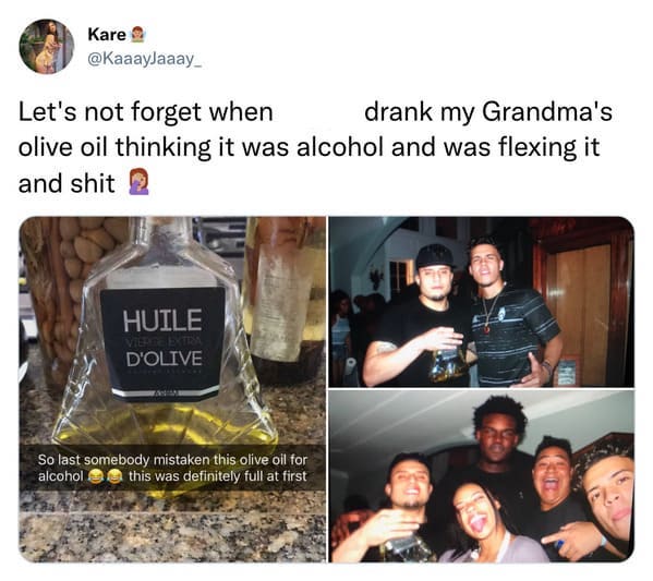 funny tweets - presentation - Kare Let's not forget when drank my Grandma's olive oil thinking it was alcohol and was flexing it and shit Huile Vierge Extra D'Olive He So last somebody mistaken this olive oil for alcohol this was definitely full at first