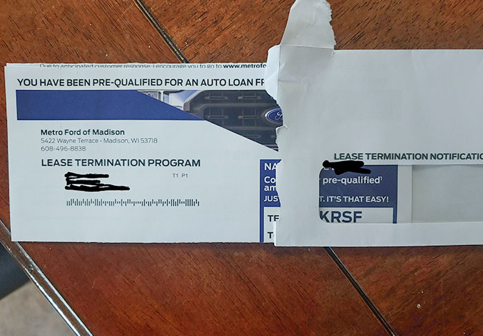 companies using scummy tactics - material - Due to anticinated customer response Tencourage you to go to You Have Been PreQualified For An Auto Loan Ff Metro Ford of Madison 5422 Wayne Terrace Madison, Wi 53718 6084968838 Lease Termination Program T1 P1 C
