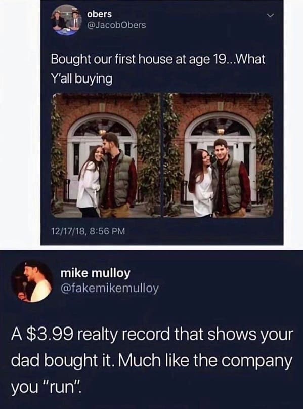 savage comments and funny replies - religion - obers Bought our first house at age 19... What Y'all buying 121718, mike mulloy A $3.99 realty record that shows your dad bought it. Much the company you "run".