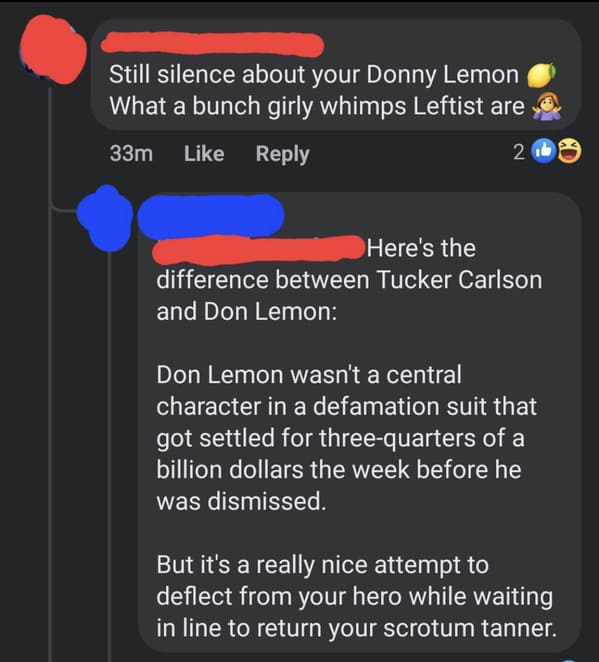savage comments and funny replies - media - Still silence about your Donny Lemon What a bunch girly whimps Leftist are 33m 2 Here's the difference between Tucker Carlson and Don Lemon Don Lemon wasn't a central character in a defamation suit that got sett