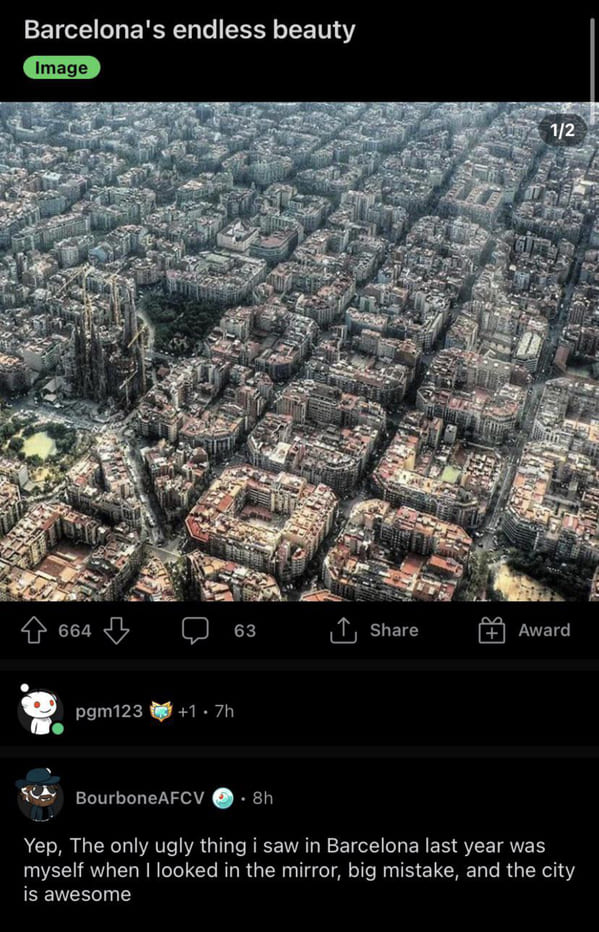 savage comments and funny replies - barcelona aerial view - Barcelona's endless beauty Image 664 664 63 pgm123 1.7h BourboneAFCV . 8h 12 the Award Yep, The only ugly thing i saw in Barcelona last year was myself when I looked in the mirror, big mistake, a