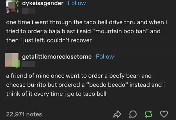 savage comments and funny replies - software - dykeisagender one time i went through the taco bell drive thru and when i tried to order a baja blast i said "mountain boo bah" and then i just left. couldn't recover getalittlemoreclosetome a friend of mine 