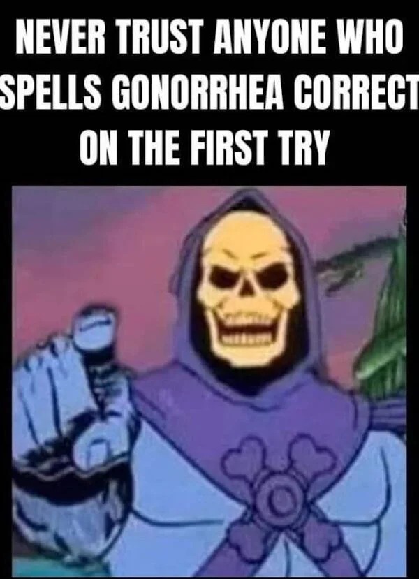 sex memes and spicy pics -  cartoon - Never Trust Anyone Who Spells Gonorrhea Correct On The First Try