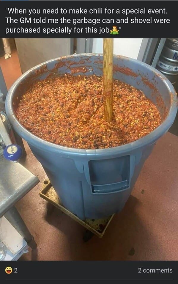 super cringey pics - food - "When you need to make chili for a special event. The Gm told me the garbage can and shovel were purchased specially for this job" 2 2