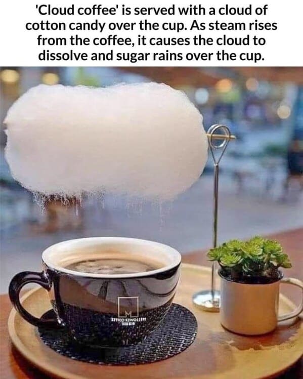 super cringey pics - coffee cup - 'Cloud coffee' is served with a cloud of cotton candy over the cup. As steam rises from the coffee, it causes the cloud to dissolve and sugar rains over the cup.